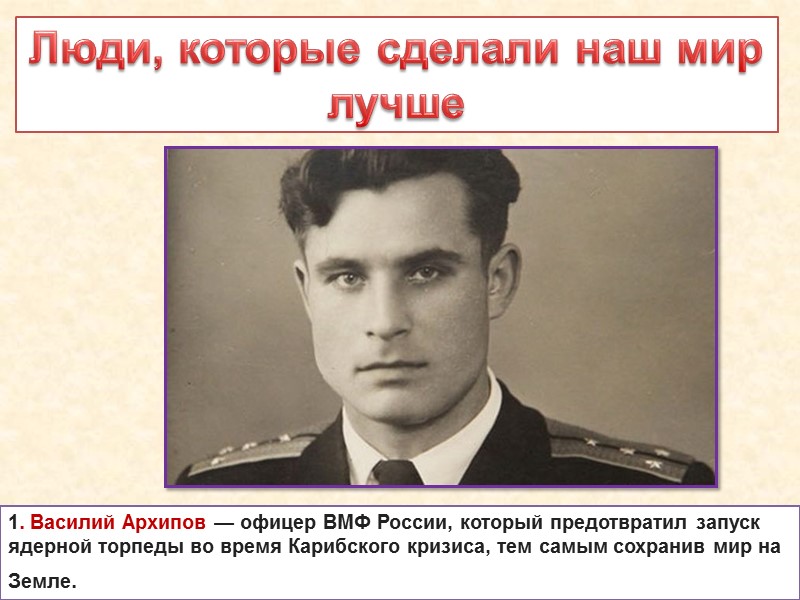 Люди, которые сделали наш мир лучше 1. Василий Архипов — офицер ВМФ России, который